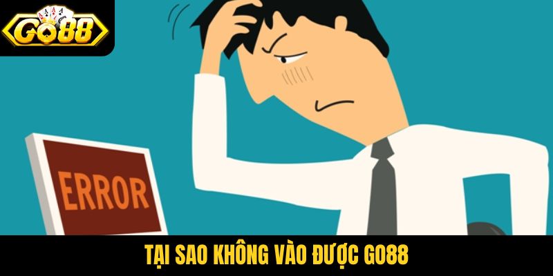 tại sao không vào được Go88